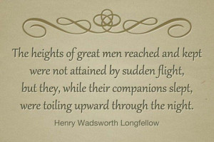 The heights of great men reached and kept were not attained by sudden ...
