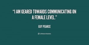 am geared towards communicating on a female level.”