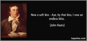 Now a soft kiss - Aye, by that kiss, I vow an endless bliss. - John ...
