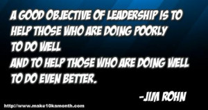 ... and to help those who are doing well to do even better. - Jim Rohn