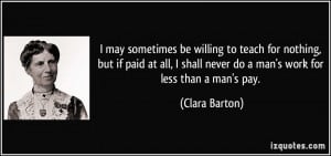 ... shall never do a man's work for less than a man's pay. - Clara Barton