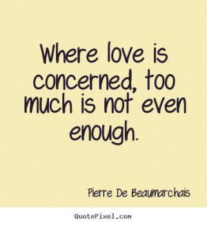 Quotes about love - Where love is concerned, too much is not even ...