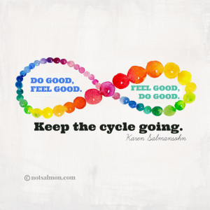 Do good, feel good. Feel good, do good. Keep the cycle going. - Karen ...