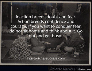 Don't sit idly waiting for something to happen. It won't! Inaction ...