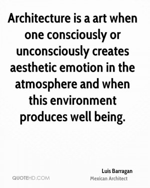 Architecture is a art when one consciously or unconsciously creates ...