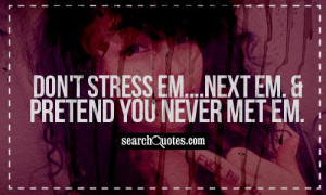 don t stress em next em and pretend you never met em unknown quotes ...