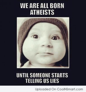 Atheism Quote: We are all born atheists until someone...