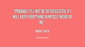 Probably I'll not be so successful if I will keep everything in myself ...