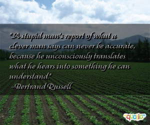 stupid man's report of what a clever man says can never be accurate ...