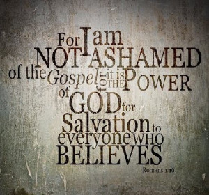 FOR I AM NOT ASHAMED OF THE GOSPEL
