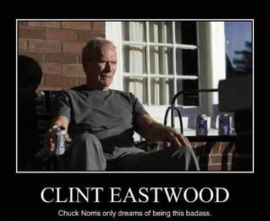 Clint Eastwood – Because God wants Chuck Norris to have nightmares.