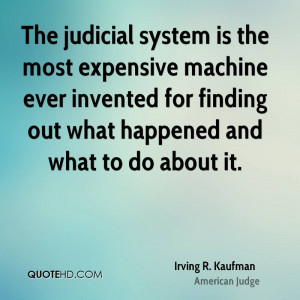 The judicial system is the most expensive machine ever invented for ...