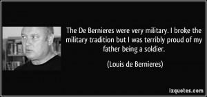 ... was terribly proud of my father being a soldier. - Louis de Bernieres