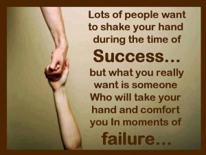 Someone who take your hand and comfort you in moments of failure ...