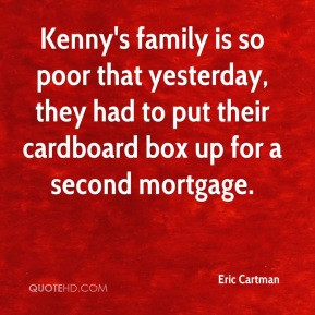 Eric Cartman - Kenny's family is so poor that yesterday, they had to ...