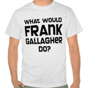 what_would_frank_gallagher_do_t_shirt ...