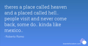 heaven and a placed called hell.. people visit and never come back ...