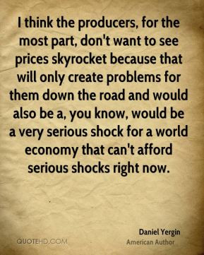 the producers, for the most part, don't want to see prices skyrocket ...