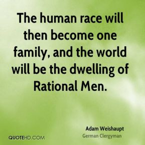 Adam Weishaupt - The human race will then become one family, and the ...