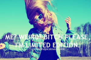 Bitch please, I’m limited edition •