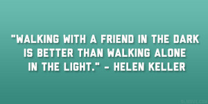 Walking with a friend in the dark is better than walking alone in the ...