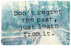 PERSONAL UPDATE | Don’t regret the past, just learn from it.