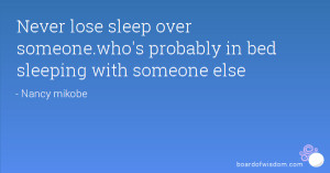 ... sleep over someone.who's probably in bed sleeping with someone else