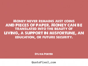 Sylvia Porter Quotes - Money never remains just coins and pieces of ...