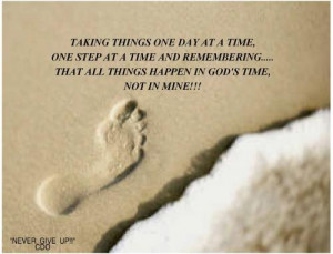 TAKING THINGS ONE DAY AT A TIME,ONE STEP AT A TIME AND REMEMBERING ...