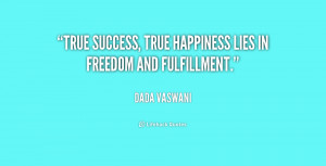 True success, true happiness lies in freedom and fulfillment.”