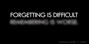 Forgetting is difficult, remembering is worse.