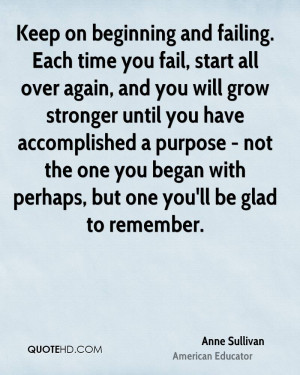 Keep on beginning and failing. Each time you fail, start all over ...