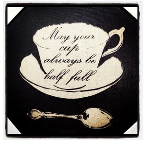 May your cup always be half full