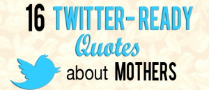 16 twitter ready quotes about mothers funny quotes about mothers