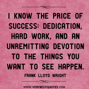 know the price of success: dedication, hard work, and an unremitting ...