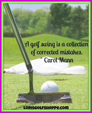 swing is a collection of corrected mistakes. ~Carol Mann #golf #quotes ...