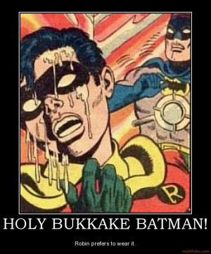 HOLY BUKKAKE BATMAN! - Robin prefers to wear it.
