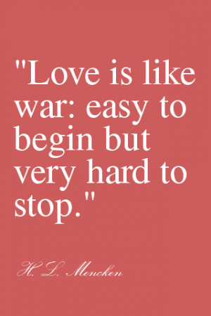 Love Is Like War, Easy To Begin But Very Hard To Stop”
