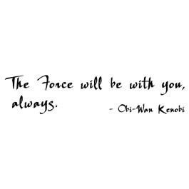 The Force will be with you, always - Obi-Wan Kenobi Star Wars quote ...