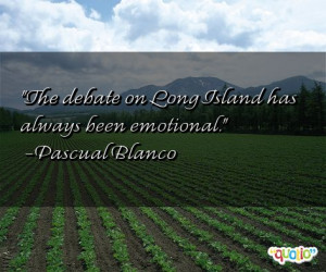 The debate on Long Island has always been emotional .