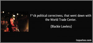 ... political correctness, that went down with the World Trade Center
