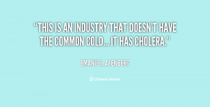 ... is an industry that doesn't have the common cold... It has cholera