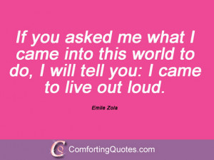 If you asked me what I came into this world to do, I will tell you: I ...