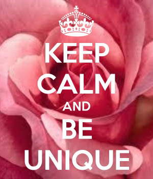 KEEP CALM AND BE UNIQUE