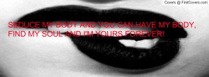 seduce_my_mind_and_you_can_have_my_body,find_my_soul_and_i'm_yours ...