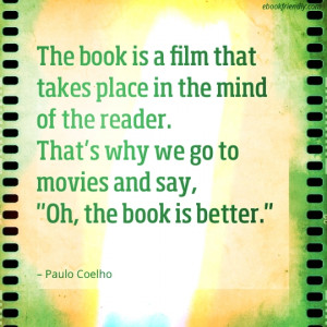The book is a film that takes place in the mind of the reader. That ...