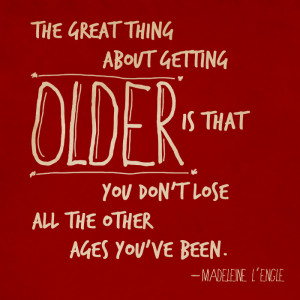 The great thing about getting OLDER is that you don't lose all the ...