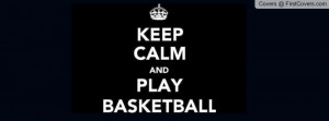 Keep calm and play basketball Profile Facebook Covers