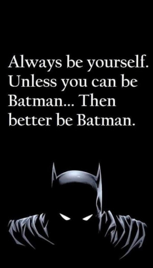 Better be Batman!! HAHAH! Love!