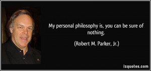 My personal philosophy is, you can be sure of nothing. - Robert M ...